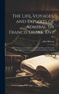 Coperta cărții The Life, Voyages, and Exploits of Admiral Sir Francis Drake, Knt: With Numerous Original Letters From Him and the Lord High Admiral to the Queen and Great Officers of State