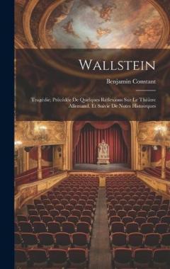 Wallstein: Tragédie; Précédée De Quelques Réflexions Sur Le Théâtre Allemand, Et Suivie De Notes Histoirques