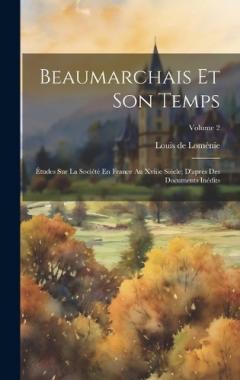 Coperta cărții Beaumarchais Et Son Temps: Études Sur La Société En France Au Xviiie Siècle; D'après Des Documents Inédits; Volume 2
