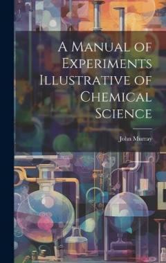 A Manual of Experiments Illustrative of Chemical Science