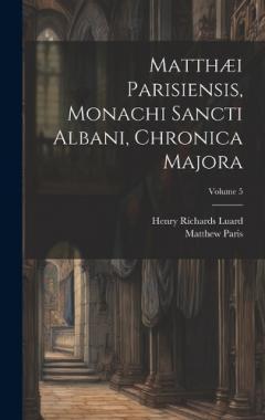 Matthæi Parisiensis, Monachi Sancti Albani, Chronica Majora; Volume 5