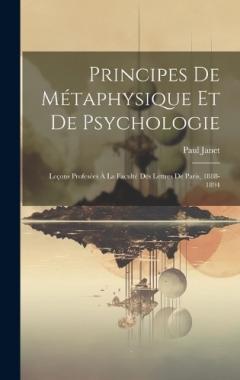 Principes De Métaphysique Et De Psychologie: Leçons Profesées À La Faculté Des Lettres De Paris, 1888-1894