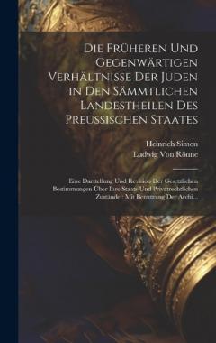 Coperta cărții Die Früheren Und Gegenwärtigen Verhältnisse Der Juden in Den Sämmtlichen Landestheilen Des Preussischen Staates: Eine Darstellung Und Revision Der Gesetzlichen Bestimmungen Über Ihre Staats-Und Privatrechtlichen Zustände: Mit Benutzung Der Archi...