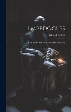 Empedocles: Eine Studie Zur Philosophie Der Griechen