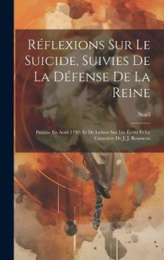Coperta cărții Réflexions Sur Le Suicide, Suivies De La Défense De La Reine: Publiée En Août 1793; Et De Lettres Sur Les Écrits Et Le Caractère De J. J. Rousseau