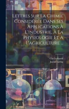 Coperta cărții Lettres Sur La Chimie Considérée Dans Ses Applications À L'industrie, À La Physiologie Et À L'agriculture ...