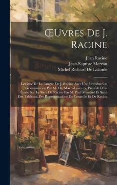 OEuvres De J. Racine: Lexique De La Langue De J. Racine Avec Une Introduction Grammaticale Par M. Ch. Marty-Laveaux, Précédé D'un Étude Sur Le Style De Racine Par M. Paul Mesnard Et Suivi Des Tableaux Des Représentations De Corneille Et De Racine