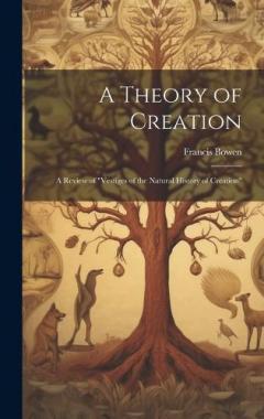 A Theory of Creation: A Review of "Vestiges of the Natural History of Creation"