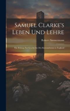 Coperta cărții Samuel Clarke's Leben Und Lehre: Ein Beitrag Zur Geschichte Des Rationalismus in England