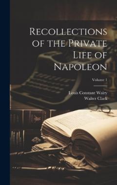 Recollections of the Private Life of Napoleon; Volume 1