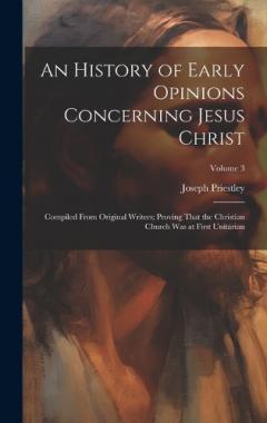 An History of Early Opinions Concerning Jesus Christ: Compiled From Original Writers; Proving That the Christian Church Was at First Unitarian; Volume 3