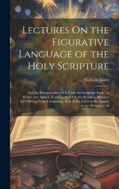 Lectures On the Figurative Language of the Holy Scripture: And the Interpretation of It From the Scripture Itself; to Which Are Added, Four Lectures On the Relation Between the Old and New Testaments, As It Is Set Forth in the Epistle to the Hebrews;