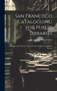 Coperta cărții San Francisco Cataloguing for Public Libraries: A Manual of the System Used in the San Francisco Free Public Library