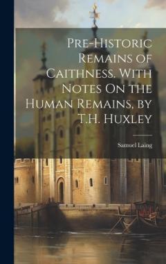 Coperta cărții Pre-Historic Remains of Caithness. With Notes On the Human Remains, by T.H. Huxley