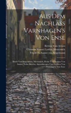 Coperta cărții Aus Dem Nachlass Varnhagen's Von Ense: Briefe Von Stägemann, Metternich, Heine Und Bettina Von Arnim, Nebst Briefen, Anmerkungen Und Notizen Von Varnhagen Von Ense