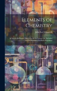 Coperta cărții Elements of Chemistry: In Which the Recent Discoveries in the Science Are Included and Its Doctrines Familiarly Explained