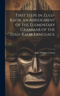 Coperta cărții First Steps in Zulu-Kafir, an Abridgment of the Elementary Grammar of the Zulu-Kafir Language
