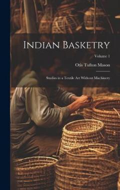 Indian Basketry: Studies in a Textile Art Without Machinery; Volume 1