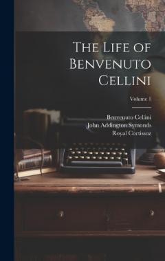 Coperta cărții The Life of Benvenuto Cellini; Volume 1