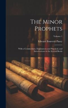 Coperta cărții The Minor Prophets: With a Commentary, Explanatory and Practical, and Introductions to the Several Books; Volume 1