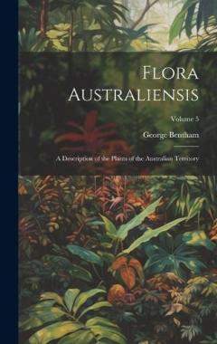 Coperta cărții Flora Australiensis: A Description of the Plants of the Australian Territory; Volume 5