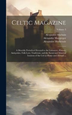 Coperta cărții Celtic Magazine: A Monthly Periodical Devoted to the Literature, History, Antiquities, Folk-Lore, Traditions, and the Social and Material Interests of the Celt at Home and Abroad ...; Volume 3