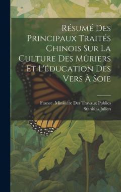 Résumé Des Principaux Traités Chinois Sur La Culture Des Mûriers Et L'éducation Des Vers À Soie