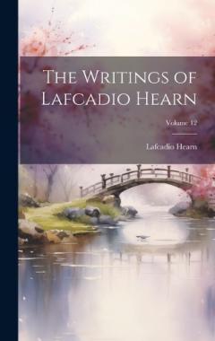 The Writings of Lafcadio Hearn; Volume 12