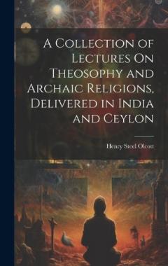 Coperta cărții A Collection of Lectures On Theosophy and Archaic Religions, Delivered in India and Ceylon