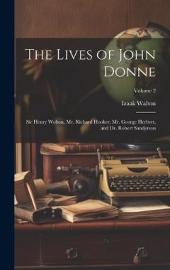 Coperta cărții The Lives of John Donne: Sir Henry Wolton, Mr. Richard Hooker, Mr. George Herbert, and Dr. Robert Sanderson; Volume 2