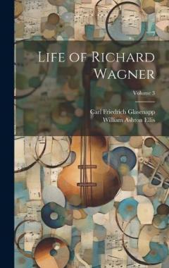 Coperta cărții Life of Richard Wagner; Volume 3