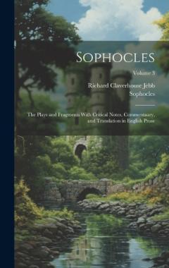 Coperta cărții Sophocles: The Plays and Fragments With Critical Notes, Commentaary, and Translation in English Prose; Volume 3