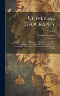 Coperta cărții Universal Geography: Or a Description of All Parts of the World, On a New Plan, According to the Great Natural Divisions of the Globe; Accompanied With Analytical, Synoptical, and Elementary Tables; Volume 3