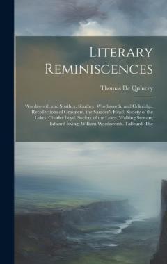 Literary Reminiscences: Wordsworth and Southey. Southey. Wordsworth, and Coleridge. Recollections of Grasmere. the Saracen's Head. Society of the Lakes. Charles Loyd. Society of the Lakes. Walking Stewart; Edward Irving; William Wordsworth. Talfourd: