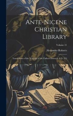 Ante-Nicene Christian Library: Translations of the Writings of the Fathers Down to A.D. 325; Volume 21