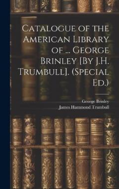 Catalogue of the American Library of ... George Brinley [By J.H. Trumbull]. (Special Ed.)