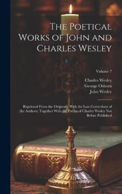 Coperta cărții The Poetical Works of John and Charles Wesley: Reprinted From the Originals, With the Last Corrections of the Authors; Together With the Poems of Charles Wesley Not Before Published; Volume 7