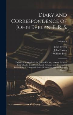 Coperta cărții Diary and Correspondence of John Evelyn, F. R. S.: To Which Is Subjoined the Private Correspondence Between King Charles I. and Sir Edward Nicholas, and Between Sir Edward Hyde, Afterwards Earl of Clarendon, and Sir Richard Browne; Volume 3