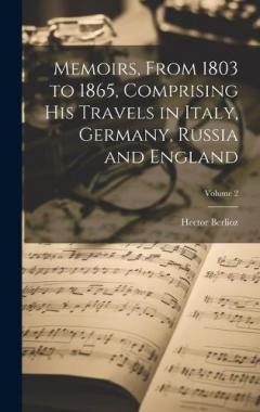 Coperta cărții Memoirs, From 1803 to 1865, Comprising His Travels in Italy, Germany, Russia and England; Volume 2