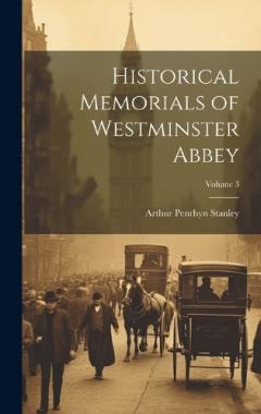 Coperta cărții Historical Memorials of Westminster Abbey; Volume 3
