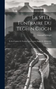 La Stèle Funéraire Du Teghin Giogh: Et Ses Copistes Et Traducteurs Chinois, Russes Et Allemands, Issues 1-5