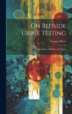 Coperta cărții On Bedside Urine Testing: Qualitative Albumen and Sugar