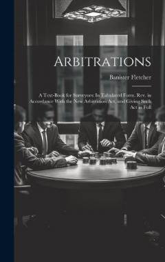 Arbitrations: A Text-Book for Surveyors: In Tabulated Form. Rev. in Accordance With the New Arbitration Act, and Giving Such Act in Full