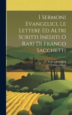 Coperta cărții I Sermoni Evangelici, Le Lettere Ed Altri Scritti Inediti O Rari Di Franco Sacchetti