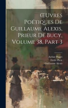 OEuvres Poétiques De Guillaume Alexis, Prieur De Bucy, Volume 38, part 3