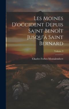 Les Moines D'occident Depuis Saint Benoît Jusqu'á Saint Bernard; Volume 3