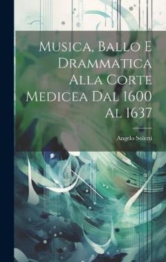 Coperta cărții Musica, Ballo E Drammatica Alla Corte Medicea Dal 1600 Al 1637