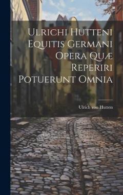 Coperta cărții Ulrichi Hutteni Equitis Germani Opera Quæ Reperiri Potuerunt Omnia