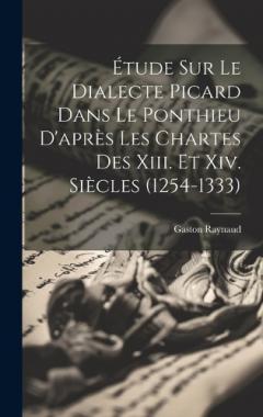 Coperta cărții Étude Sur Le Dialecte Picard Dans Le Ponthieu D'après Les Chartes Des Xiii. Et Xiv. Siècles (1254-1333)