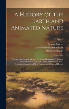 Coperta cărții A History of the Earth and Animated Nature: With an Introductory View of the Animal Kingdom Translated From the French of Baron Cuvier and Copious Notes Embracing Accounts of New Discoveries in Natural History; Volume 2